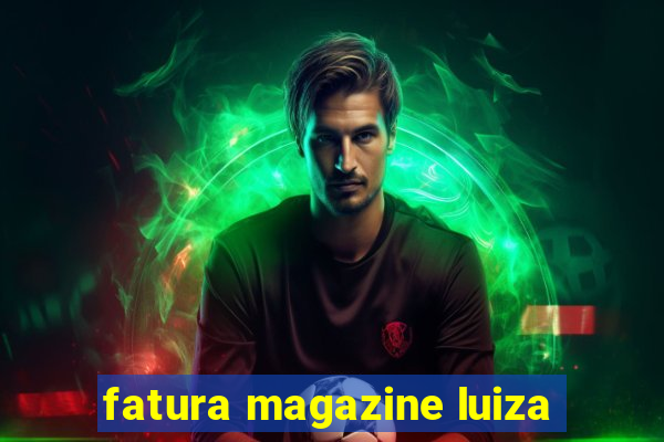 fatura magazine luiza